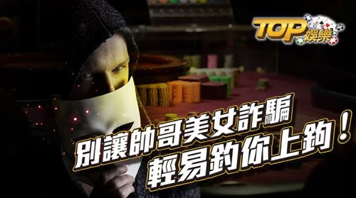 別讓帥哥美女詐騙輕易釣你上鉤! 別讓帥哥美女詐騙輕易釣你上鉤!